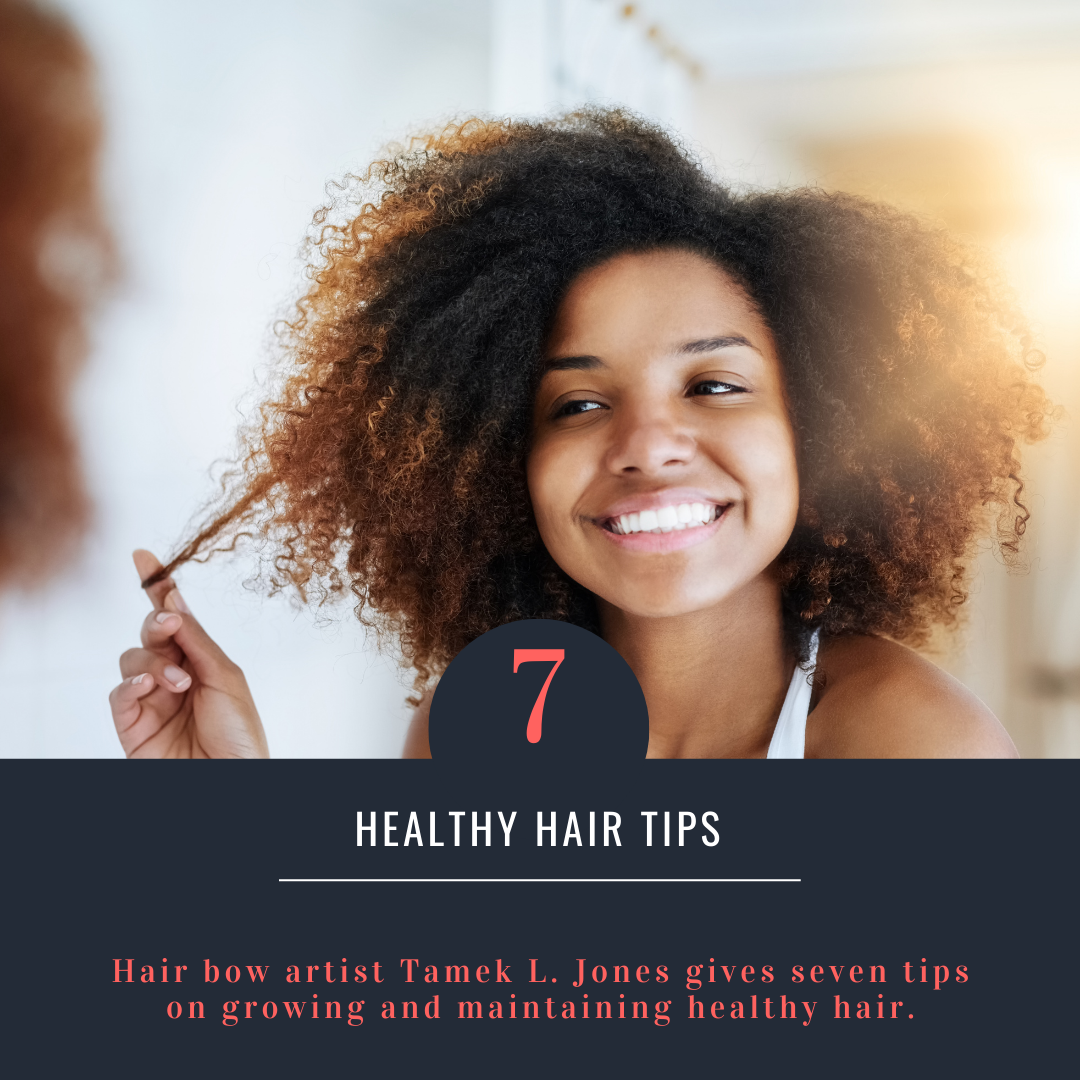 Healthy Hair Tips: Hair bow artist Tamek L. Jones gives seven tips on growing and maintaining healthy hair.